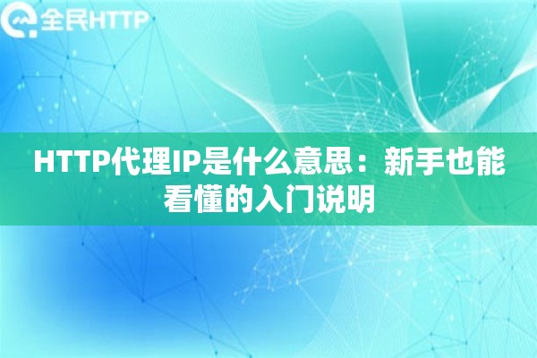 HTTP代理IP是什么意思：新手也能看懂的入门说明