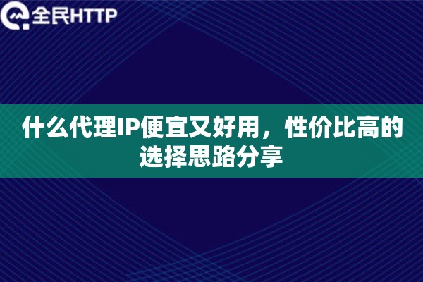 什么代理IP便宜又好用，性价比高的选择思路分享