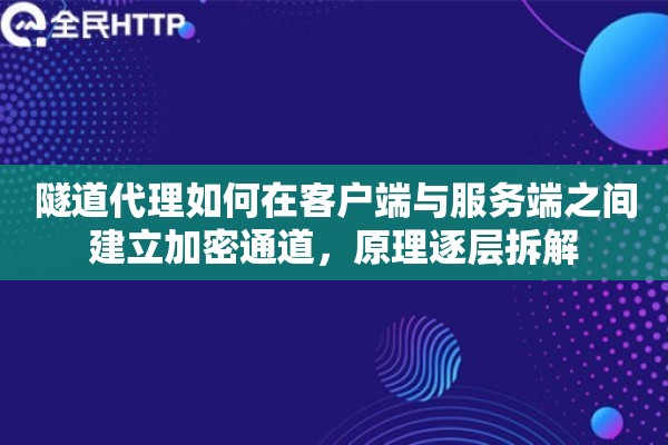 隧道代理如何在客户端与服务端之间建立加密通道,原理逐层拆解 隧道代理如何在客户端与服务端之间建立加密通道,原理逐层拆解