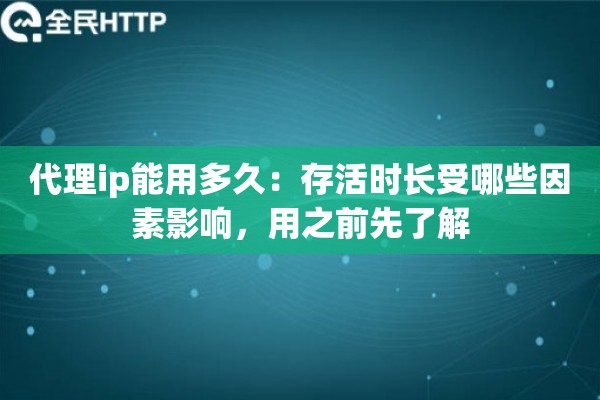代理ip能用多久:存活时长受哪些因素影响,用之前先了解 代理ip能用多久:存活时长受哪些因素影响,用之前先了解