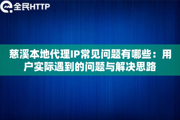 慈溪本地代理IP常见问题有哪些:用户实际遇到的问题与解决思路 慈溪本地代理IP常见问题有哪些:用户实际遇到的问题与解决思路
