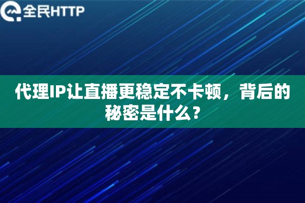 代理IP让直播更稳定不卡顿，背后的秘密是什么？