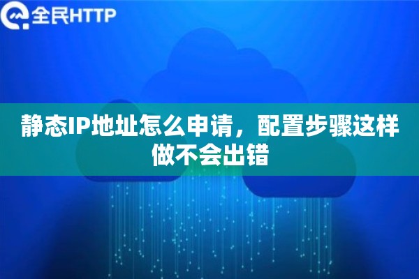 静态IP地址怎么申请,配置步骤这样做不会出错 静态IP地址怎么申请,配置步骤这样做不会出错