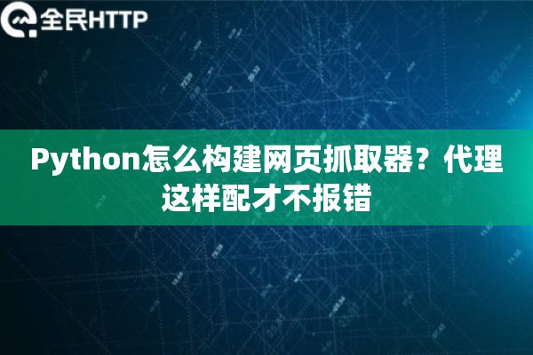 Python怎么构建网页抓取器？代理这样配才不报错