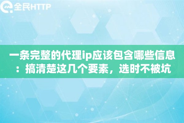 一条完整的代理ip应该包含哪些信息：搞清楚这几个要素，选时不被坑