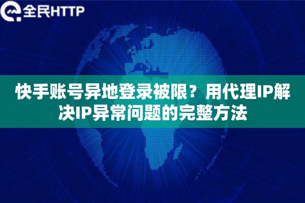 快手账号异地登录被限？用代理IP解决IP异常问题的完整方法