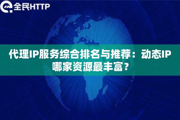 代理IP服务综合排名与推荐：动态IP哪家资源最丰富？