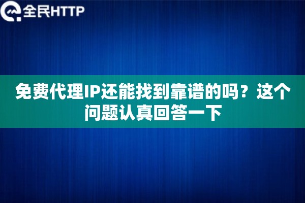 免费代理IP还能找到靠谱的吗？这个问题认真回答一下