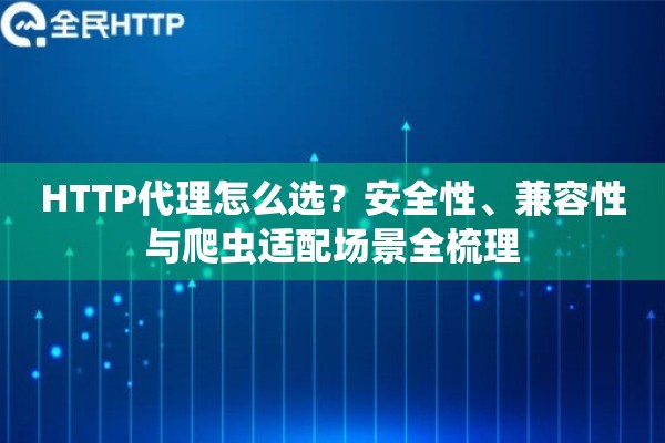 HTTP代理怎么选？安全性、兼容性与爬虫适配场景全梳理