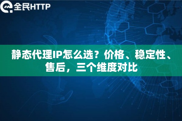 静态代理IP怎么选？价格、稳定性、售后，三个维度对比