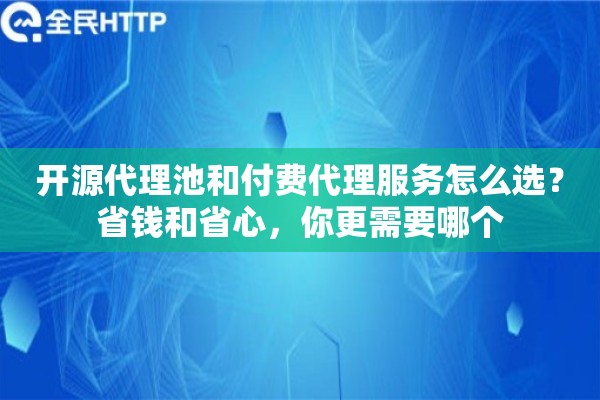 开源代理池和付费代理服务怎么选？省钱和省心，你更需要哪个