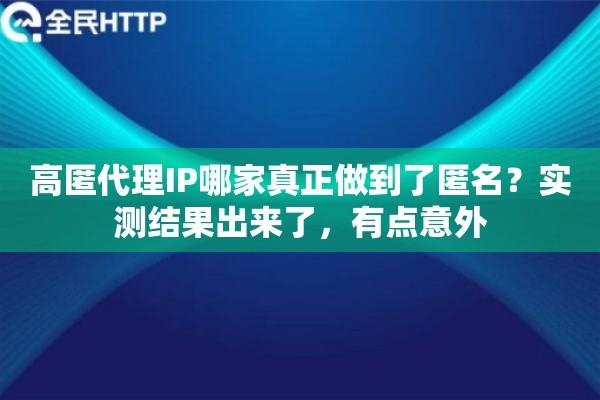 高匿代理IP哪家真正做到了匿名？实测结果出来了，有点意外