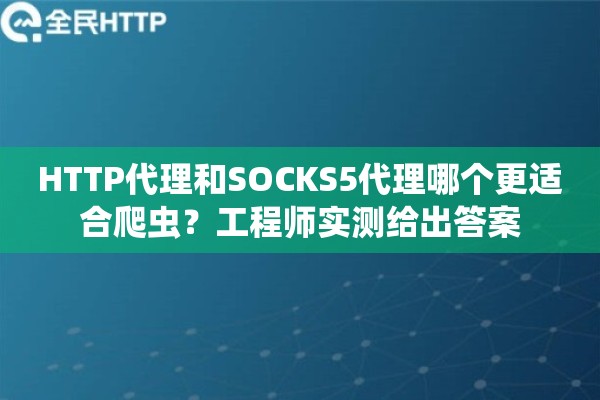 HTTP代理和SOCKS5代理哪个更适合爬虫？工程师实测给出答案