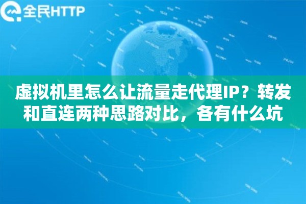 虚拟机里怎么让流量走代理IP?转发和直连两种思路对比,各有什么坑 虚拟机里怎么让流量走代理IP?转发和直连两种思路对比,各有什么坑