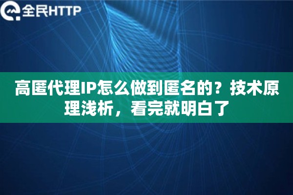 高匿代理IP怎么做到匿名的?技术原理浅析,看完就明白了 高匿代理IP怎么做到匿名的?技术原理浅析,看完就明白了