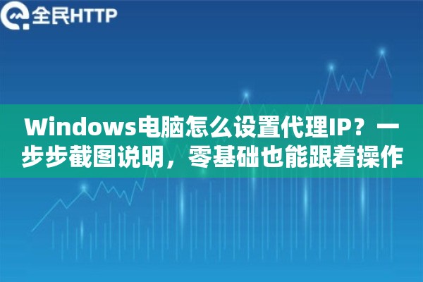 Windows电脑怎么设置代理IP？一步步截图说明，零基础也能跟着操作完