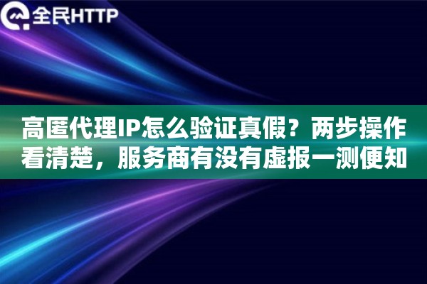 高匿代理IP怎么验证真假？两步操作看清楚，服务商有没有虚报一测便知
