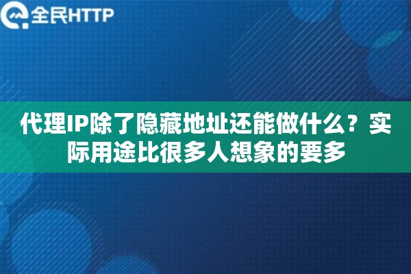 代理IP除了隐藏地址还能做什么?实际用途比很多人想象的要多 代理IP除了隐藏地址还能做什么?实际用途比很多人想象的要多