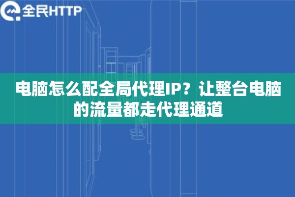 电脑怎么配全局代理IP？让整台电脑的流量都走代理通道