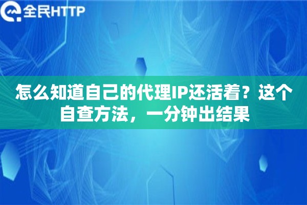 怎么知道自己的代理IP还活着？这个自查方法，一分钟出结果