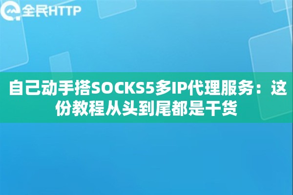 自己动手搭SOCKS5多IP代理服务：这份教程从头到尾都是干货