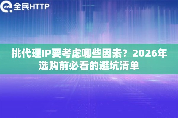 挑代理IP要考虑哪些因素？2026年选购前必看的避坑清单