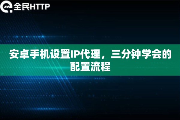 安卓手机设置IP代理，三分钟学会的配置流程
