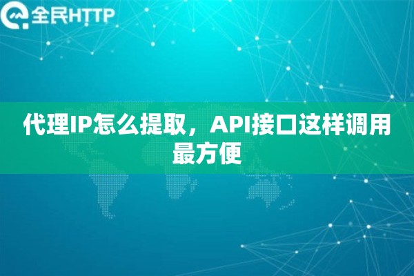 代理IP怎么提取,API接口这样调用最方便 代理IP怎么提取,API接口这样调用最方便