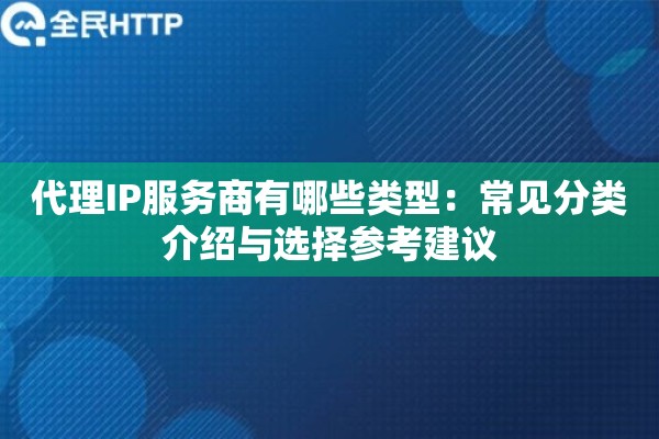 代理IP服务商有哪些类型：常见分类介绍与选择参考建议