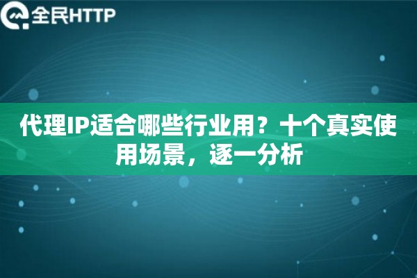 代理IP适合哪些行业用？十个真实使用场景，逐一分析