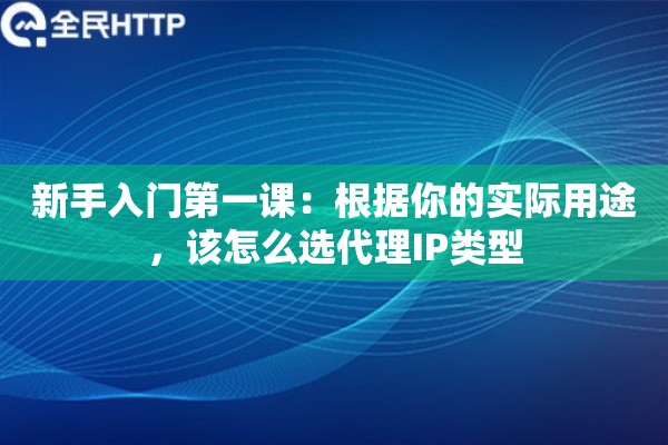 新手入门第一课：根据你的实际用途，该怎么选代理IP类型