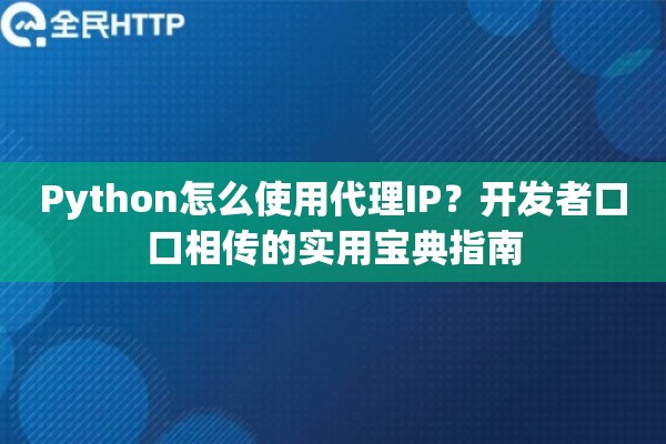 Python怎么使用代理IP？开发者口口相传的实用宝典指南