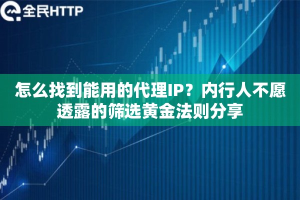 怎么找到能用的代理IP?内行人不愿透露的筛选黄金法则分享 怎么找到能用的代理IP?内行人不愿透露的筛选黄金法则分享
