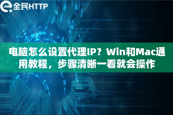 电脑怎么设置代理IP？Win和Mac通用教程，步骤清晰一看就会操作
