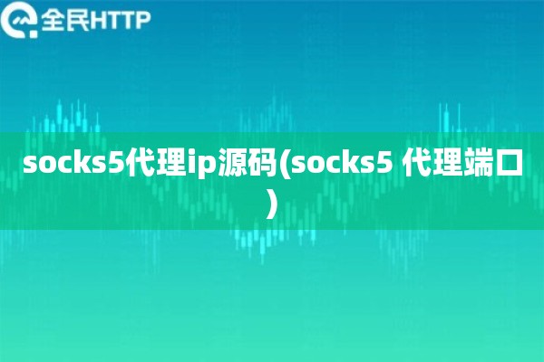 socks5代理ip源码(socks5 代理端口)