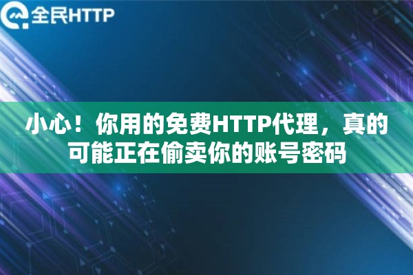 小心！你用的免费HTTP代理，真的可能正在偷卖你的账号密码