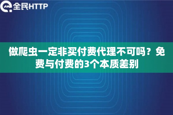 做爬虫一定非买付费代理不可吗？免费与付费的3个本质差别