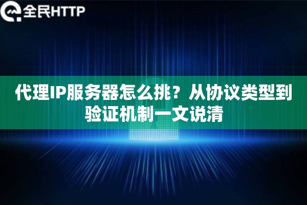代理IP服务器怎么挑？从协议类型到验证机制一文说清