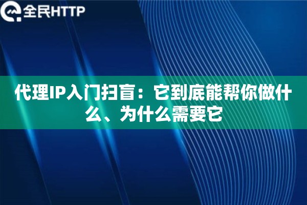 代理IP入门扫盲:它到底能帮你做什么、为什么需要它 代理IP入门扫盲:它到底能帮你做什么、为什么需要它
