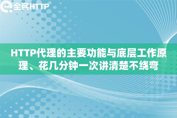 HTTP代理的主要功能与底层工作原理、花几分钟一次讲清楚不绕弯