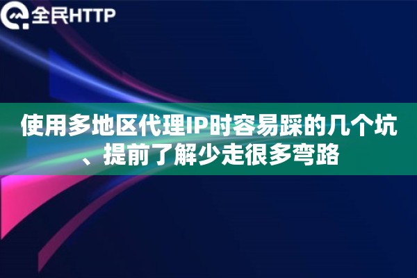 使用多地区代理IP时容易踩的几个坑、提前了解少走很多弯路