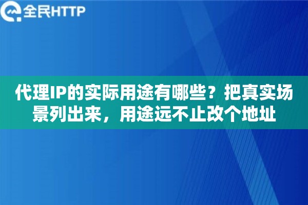 代理IP的实际用途有哪些？把真实场景列出来，用途远不止改个地址