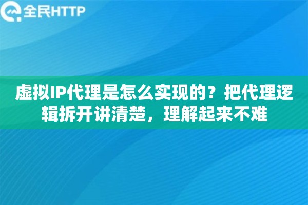 虚拟IP代理是怎么实现的?把代理逻辑拆开讲清楚,理解起来不难 虚拟IP代理是怎么实现的?把代理逻辑拆开讲清楚,理解起来不难