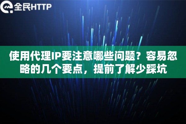 使用代理IP要注意哪些问题？容易忽略的几个要点，提前了解少踩坑