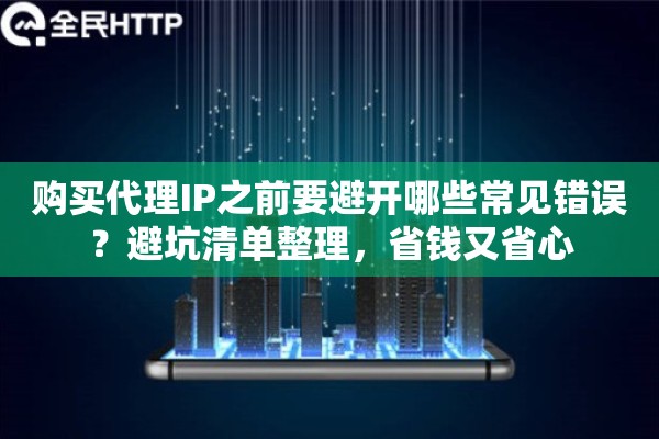 购买代理IP之前要避开哪些常见错误?避坑清单整理,省钱又省心 购买代理IP之前要避开哪些常见错误?避坑清单整理,省钱又省心