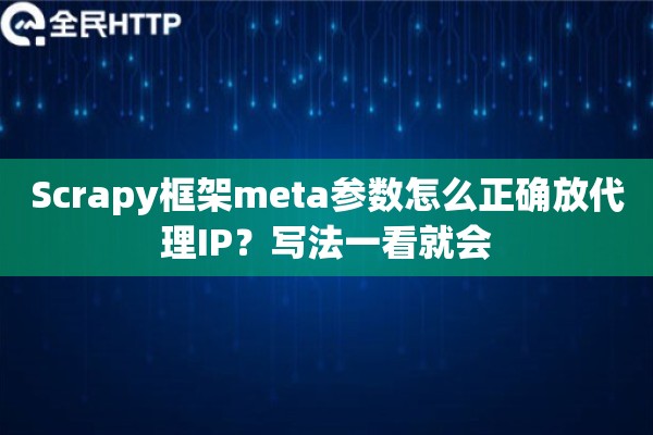 Scrapy框架meta参数怎么正确放代理IP?写法一看就会 Scrapy框架meta参数怎么正确放代理IP?写法一看就会