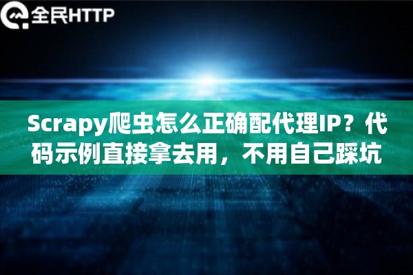 Scrapy爬虫怎么正确配代理IP？代码示例直接拿去用，不用自己踩坑