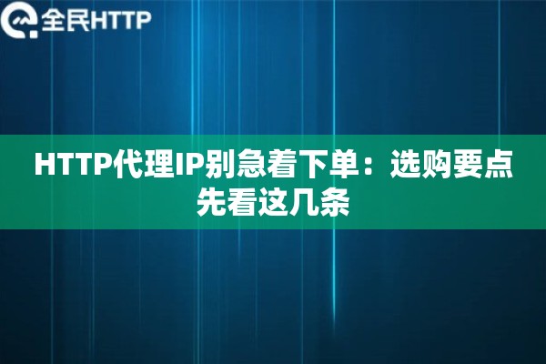 HTTP代理IP别急着下单：选购要点先看这几条