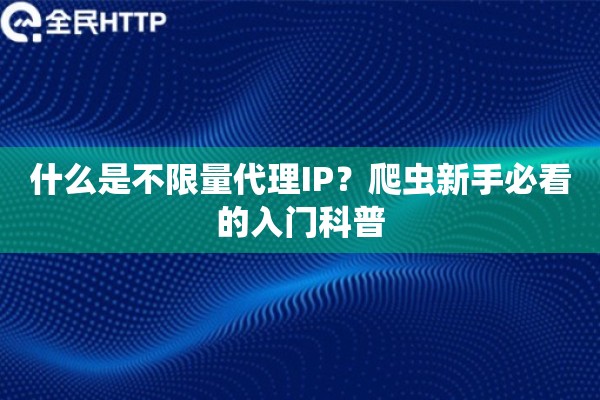 什么是不限量代理IP？爬虫新手必看的入门科普