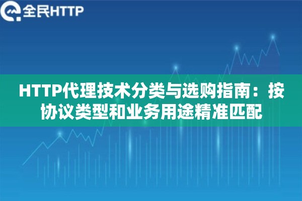 HTTP代理技术分类与选购指南：按协议类型和业务用途精准匹配